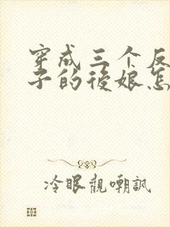 穿成三个反派崽子的后娘怎么办小说看