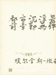 都市沉浮最新超前章节无弹窗