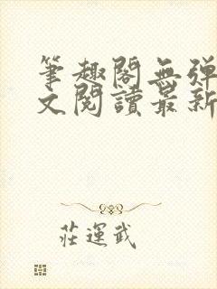 笔趣阁无弹窗全文阅读最新章节更