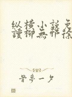 纵横小说免费阅读柳无邪徐凌雪的小说