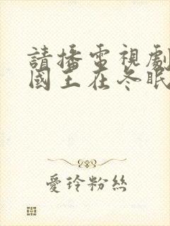 请播电视剧嘘,国王在冬眠