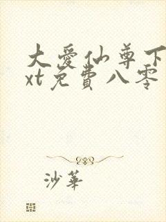 大爱仙尊下载txt免费八零