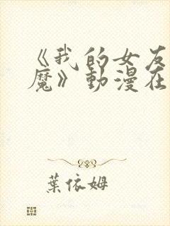 《我的女友是魅魔》动漫在线观看全集