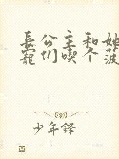 长公主和她的男宠们吃个菠菜卷