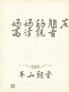 妈妈的朋友免费高清观看