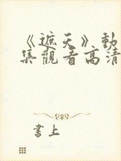 《遮天》动漫全集观看高清147集