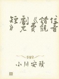 短剧《错位暗恋》免费观看