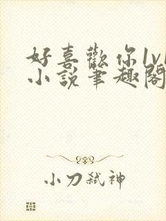 好喜欢你1v1小说笔趣阁