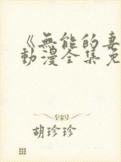 《无能的妻子》动漫全集免费观看高