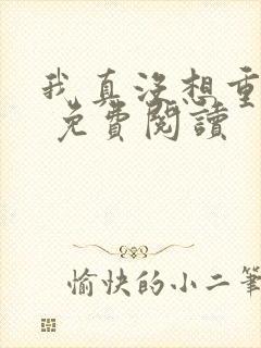 我真没想重生啊 免费阅读