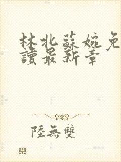 林北苏婉免费阅读最新章