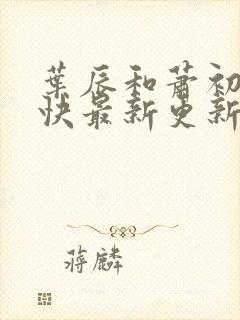 叶辰和萧初然最快最新更新