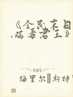 《全民末日:我,病毒君王》笔趣阁