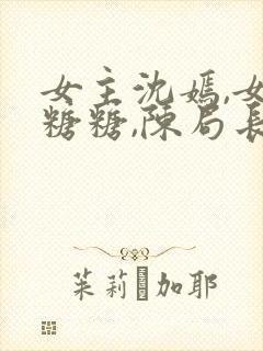 女主沈嫣,女儿糖糖,陈局长