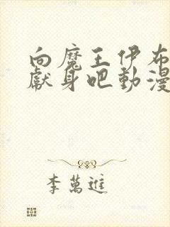 向魔王伊布罗贾献身吧动漫全部免费观看