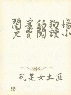 闺蜜的狗场全文免费阅读小说