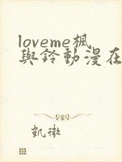 loveme枫与铃动漫在线观看无删减