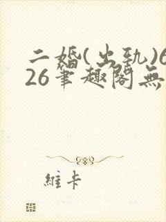 二婚(出轨)626笔趣阁无弹窗
