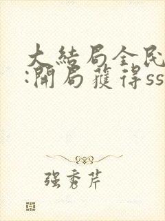 大结局全民觉醒:开局获得sss级天赋