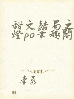 甜文结局之后青灯po笔趣阁