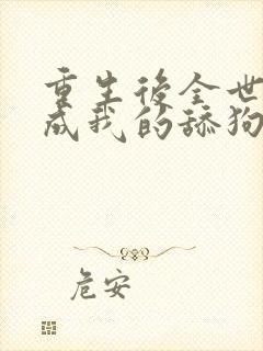 重生后全世界变成我的舔狗 txt