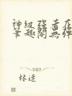 神级强者在都市笔趣阁无弹窗