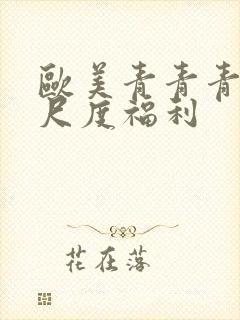 欧美青青青草大尺度福利