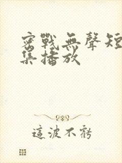 密战无声短剧全集播放