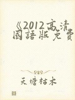 《2012高清国语版免费观看》最封面