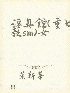 淫具馆(重口调教sm)女