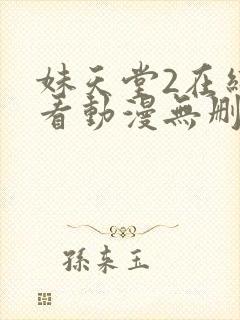 妹天堂2在线观看动漫无删减