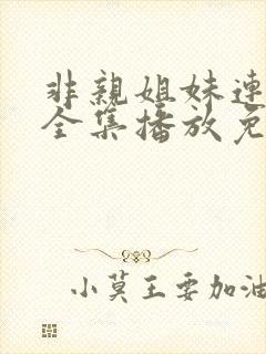 非亲姐妹连续剧全集播放免费观看封面