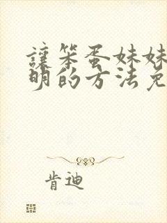 让笨蛋妹妹变聪明的方法免费