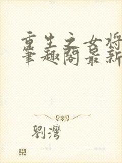 重生之女将星 笔趣阁最新章节txt