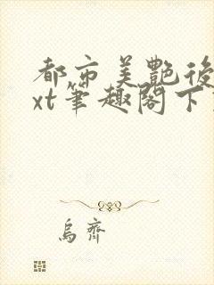 都市美艳后宫txt笔趣阁下载