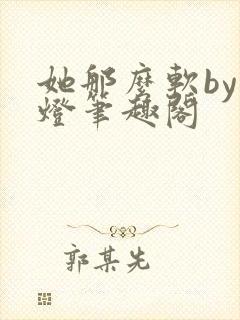 她那么软by青灯笔趣阁