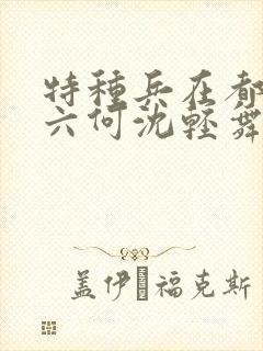 特种兵在都市陈六何沈轻舞封面