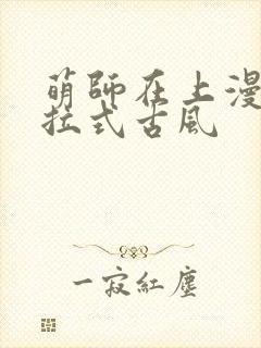 萌师在上漫画下拉式古风