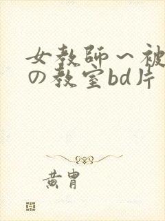 女教师～被淫辱の教室bd片