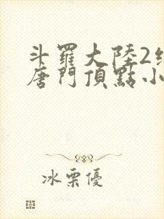 斗罗大陆2绝世唐门顶点小说网