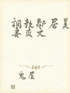 调教邻居美艳人妻爽文