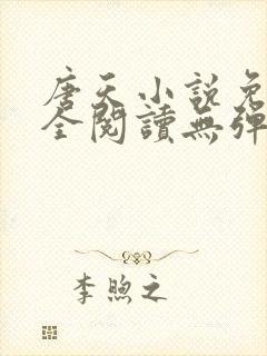 唐天小说免费大全阅读无弹窗