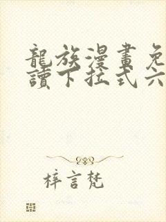 龙族漫画免费阅读下拉式六漫画
