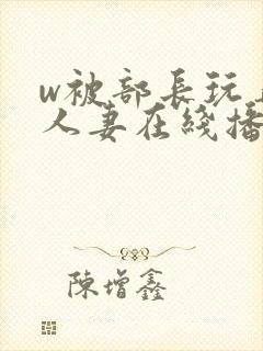 w被部长玩弄的人妻在线播放