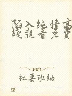 陷入纯情高清在线观看免费韩剧