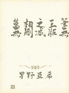 万相之王笔趣阁无删减版无错