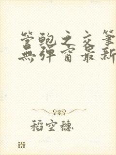 管鲍之交笔趣阁无弹窗最新章节更新