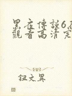 黑夜传说6在线观看高清完整版