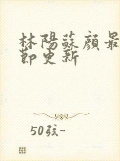 林阳苏颜最新章节更新