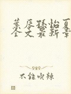 叶辰孙怡夏若雪全文最新章节免费阅读